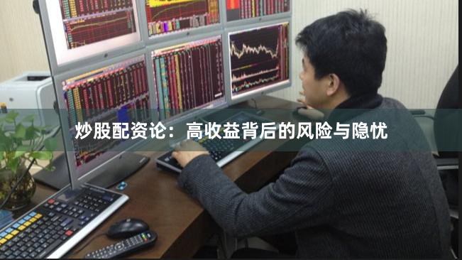 炒股配资论：高收益背后的风险与隐忧