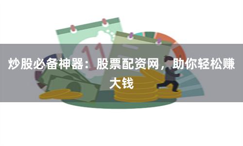 炒股必备神器：股票配资网，助你轻松赚大钱