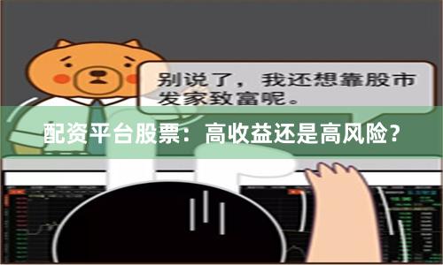 配资平台股票：高收益还是高风险？